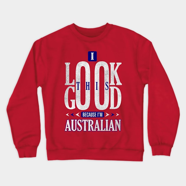 I Look This Good Because I'm Australian Nationality T-Shirt Crewneck Sweatshirt by Mommag9521